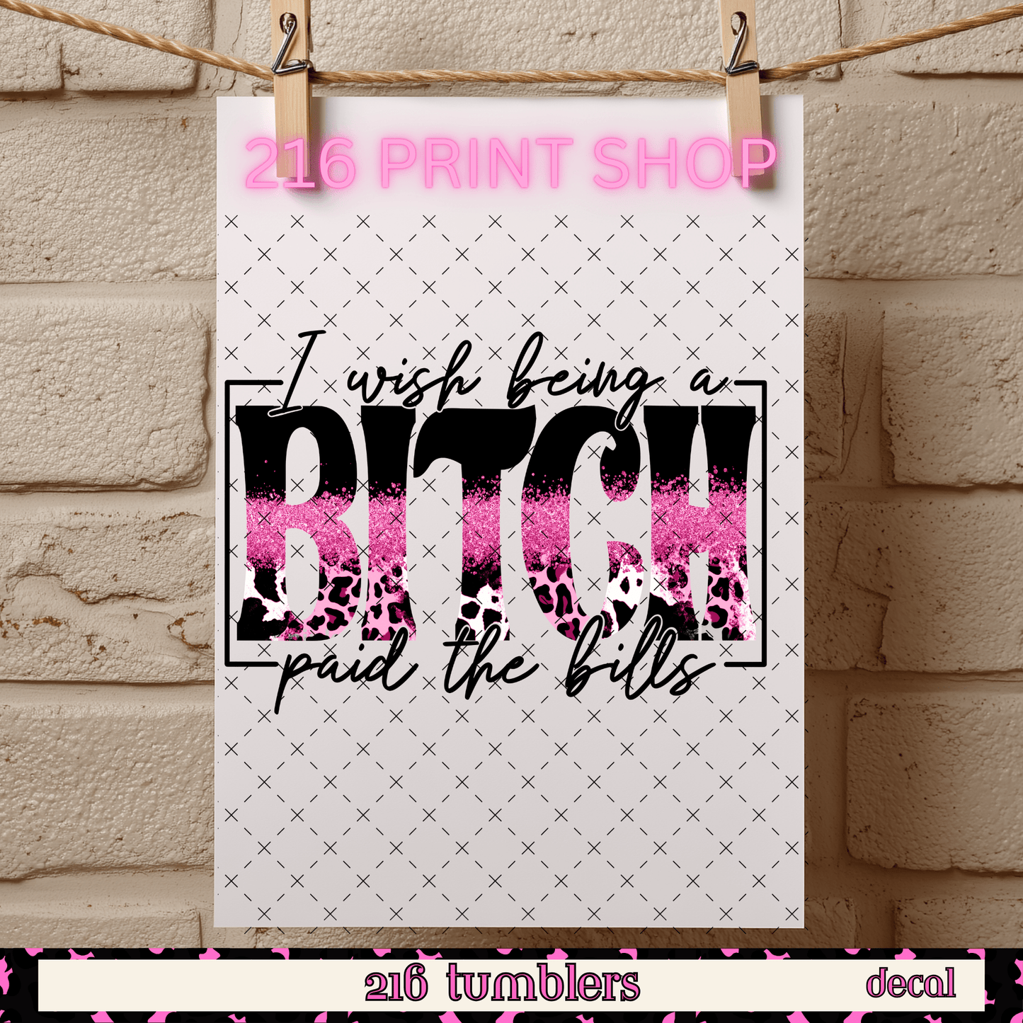 216 PRINT SHOP - I WISH BEING A BITCH PAID THE BILLS - 216 Tumblers