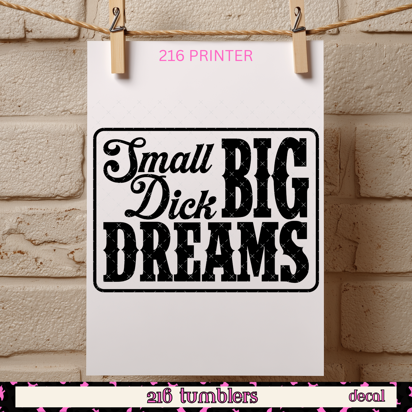 216 PRINT SHOP- SMALL DICK BIG DREAMS -