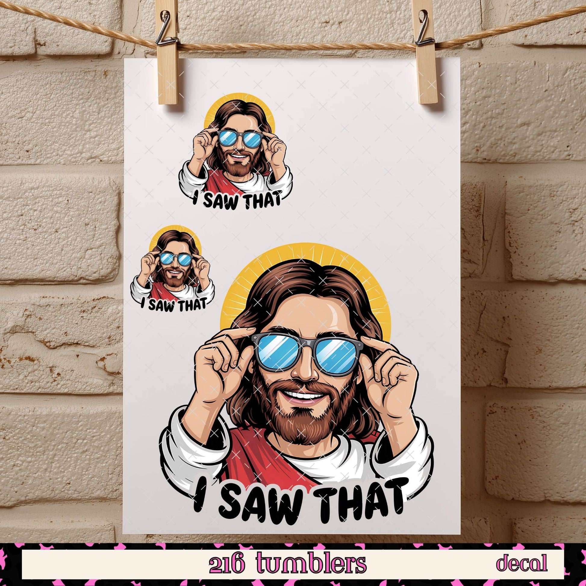 393 I SAW THAT JESUS DECAL - 216 Tumblers