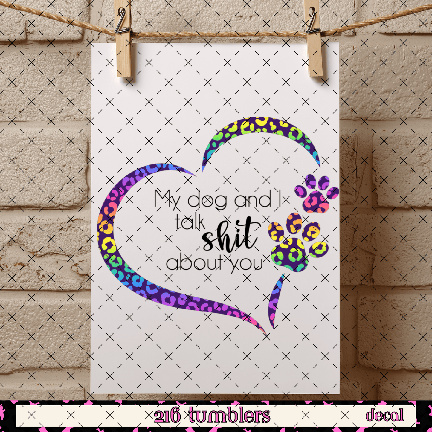 D 70 My Dog and I talk Shit about You Decal - 216 Tumblers