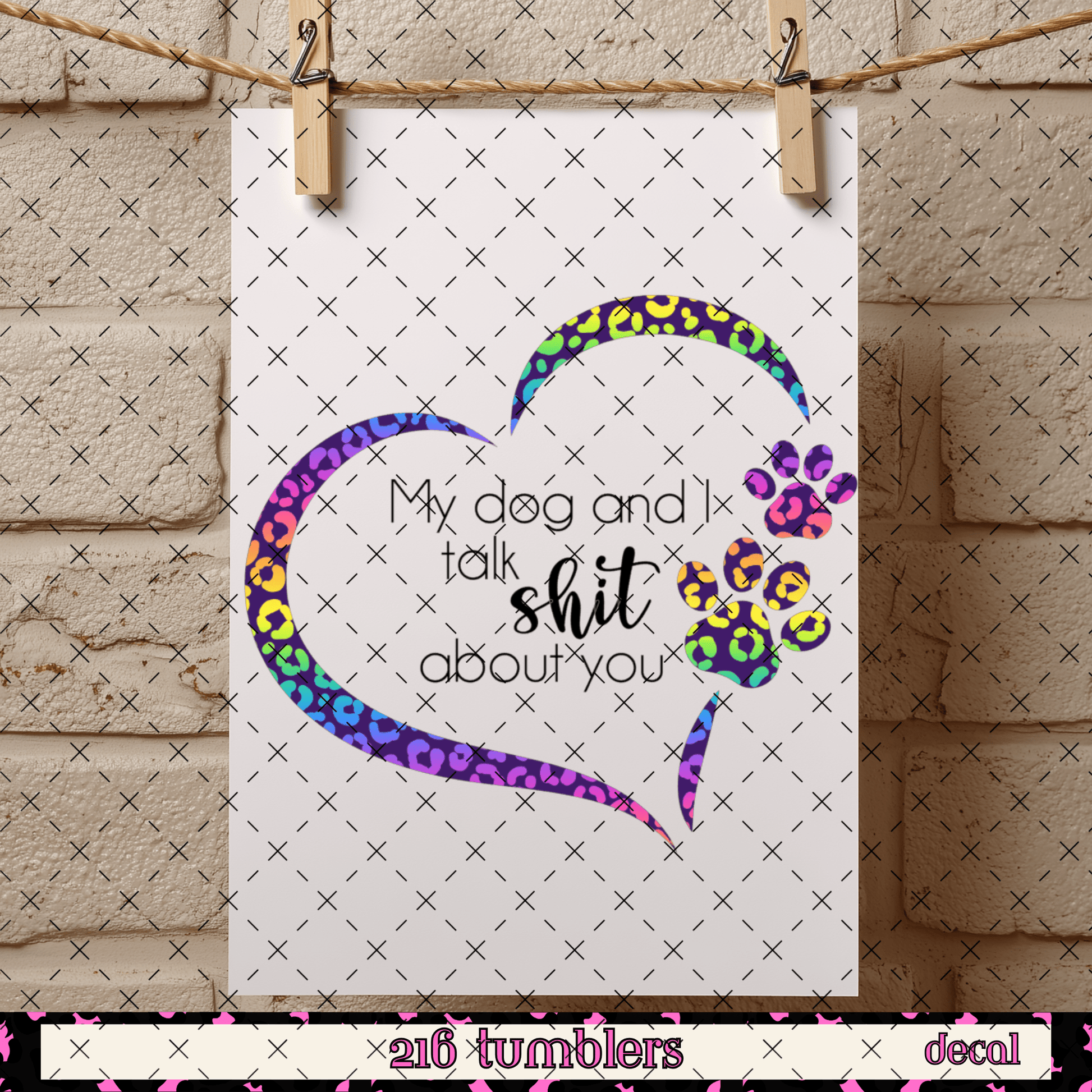 D 70 My Dog and I talk Shit about You Decal - 216 Tumblers